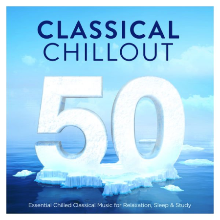 50 Classical Chillout Essential Chilled Classical Music for Relaxation, Sleep & Study (2020)