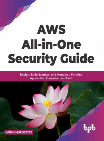 AWS All-in-one Security Guide: Design, Build, Monitor, and Manage a Fortified Application Ecosystem on AWS (True EPUB)