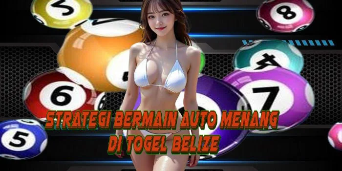 Strategi Bermain Auto Menang di Togel Belize