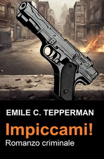 Emile C. Tepperman - Impiccami! Romanzo criminale(2024)
