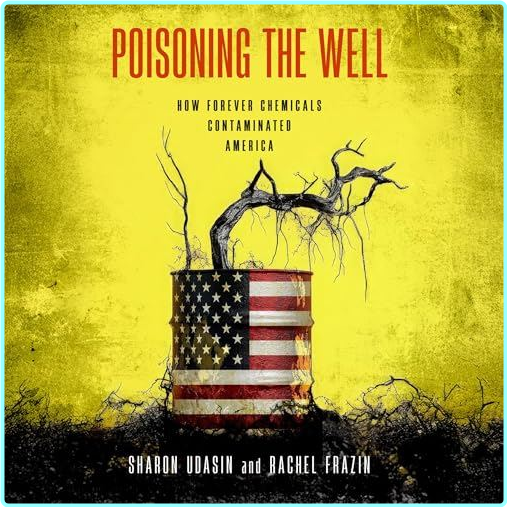 Poisoning The Well How Forever Chemicals Contaminated America 2025 – (Udasin, Sharon, Frazin, Rachel)