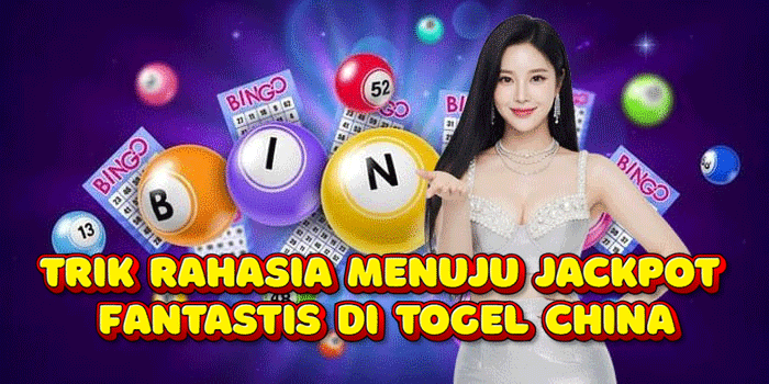 Trik Rahasia Menuju Jackpot Fantastis Di Togel China