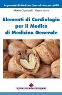 Alberto Ciacciarelli, Alessio Micchi - Elementi di cardiologia per il medico di medicina generale (2015)