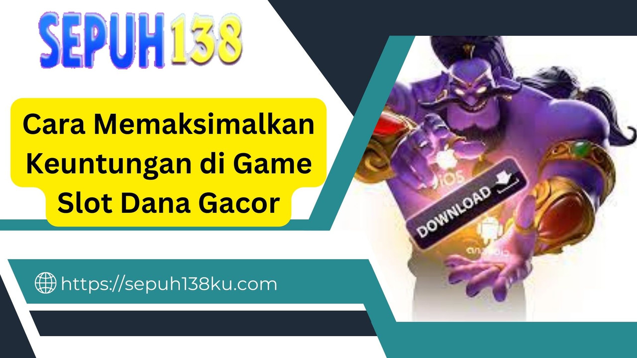 Cara Memaksimalkan Keuntungan di Game Online Dana Gacor