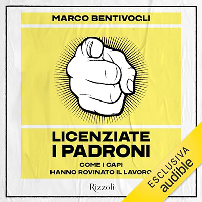 Marco Bentivogli - Licenziate i padroni꞉ Come i capi hanno rovinato il lavoro (2024) (mp3 - 128 kbps)