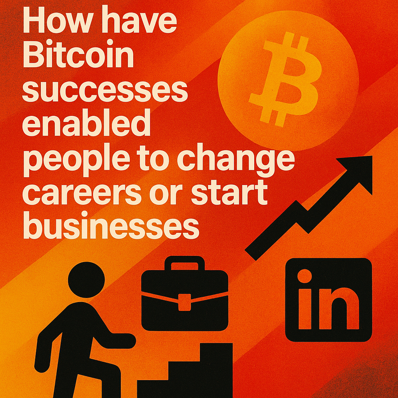 How have Bitcoin successes enabled people to change careers or start businesses