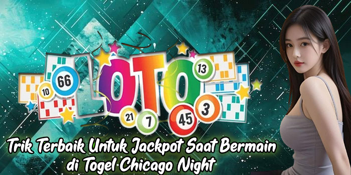 Trik Terbaik Untuk Jackpot Saat Bermain di Togel Chicago Night