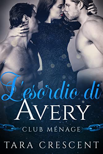 Tara Crescent - L’esordio di Avery (Club Ménage Vol. 2) (2022)
