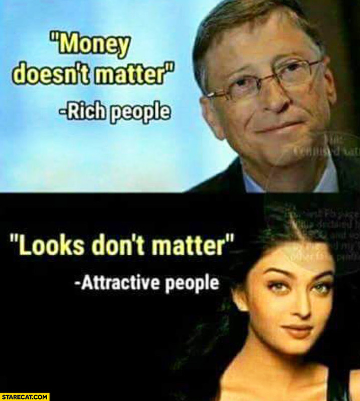 Money Doesnt Matter Rich People Looks Dont Matter Attractive People money-doesnt-matter-rich-people-looks-dont-matter-attractive-people