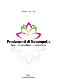 Rocco Carbone - Fondamenti di Naturopatia. Scopri i principi del tuo benessere naturale (2024)