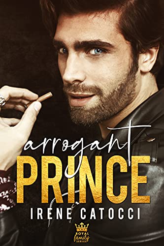 Irene Catocci - Arrogant Prince: The Royal Family Series #1 (2021)