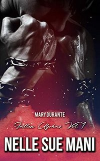 Mary Durante - Fallen Alphas Vol. 1. Nelle sue mani (2020)
