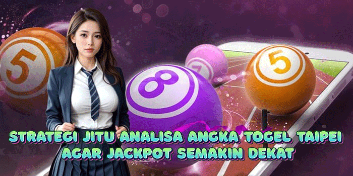 Strategi Jitu Analisa Angka Togel Taipei Agar Jackpot Semakin Dekat