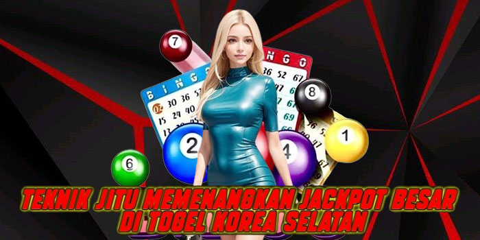 Teknik Jitu Memenangkan Jackpot Besar di Togel Korea Selatan
