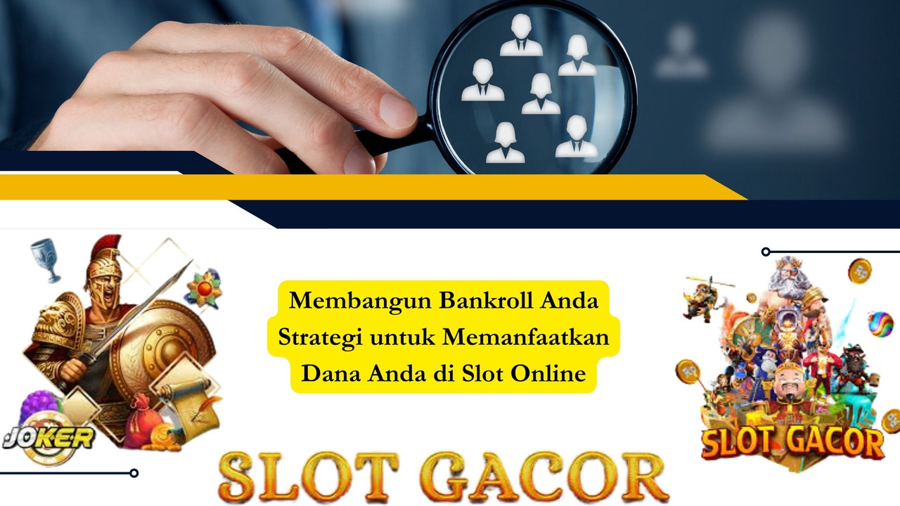 Membangun Bankroll Anda Strategi untuk Memanfaatkan Dana Anda di Slot Online