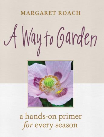 A Way to Garden: A Hands-On Primer for Every Season