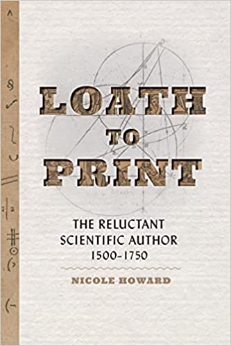 Loath to Print: The Reluctant Scientific Author, 1500–1750