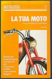 Maurizio Romanini - La tua moto. Guida alla manutenzione e ai trucchi dei ciclomotori e delle motociclette leggere (1983)