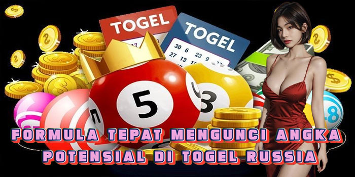 Formula Tepat Mengunci Angka Potensial di Togel Russia