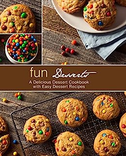 Fun Desserts: A Delicious Snack Cookbook with Easy Dessert Recipes (2nd Edition)