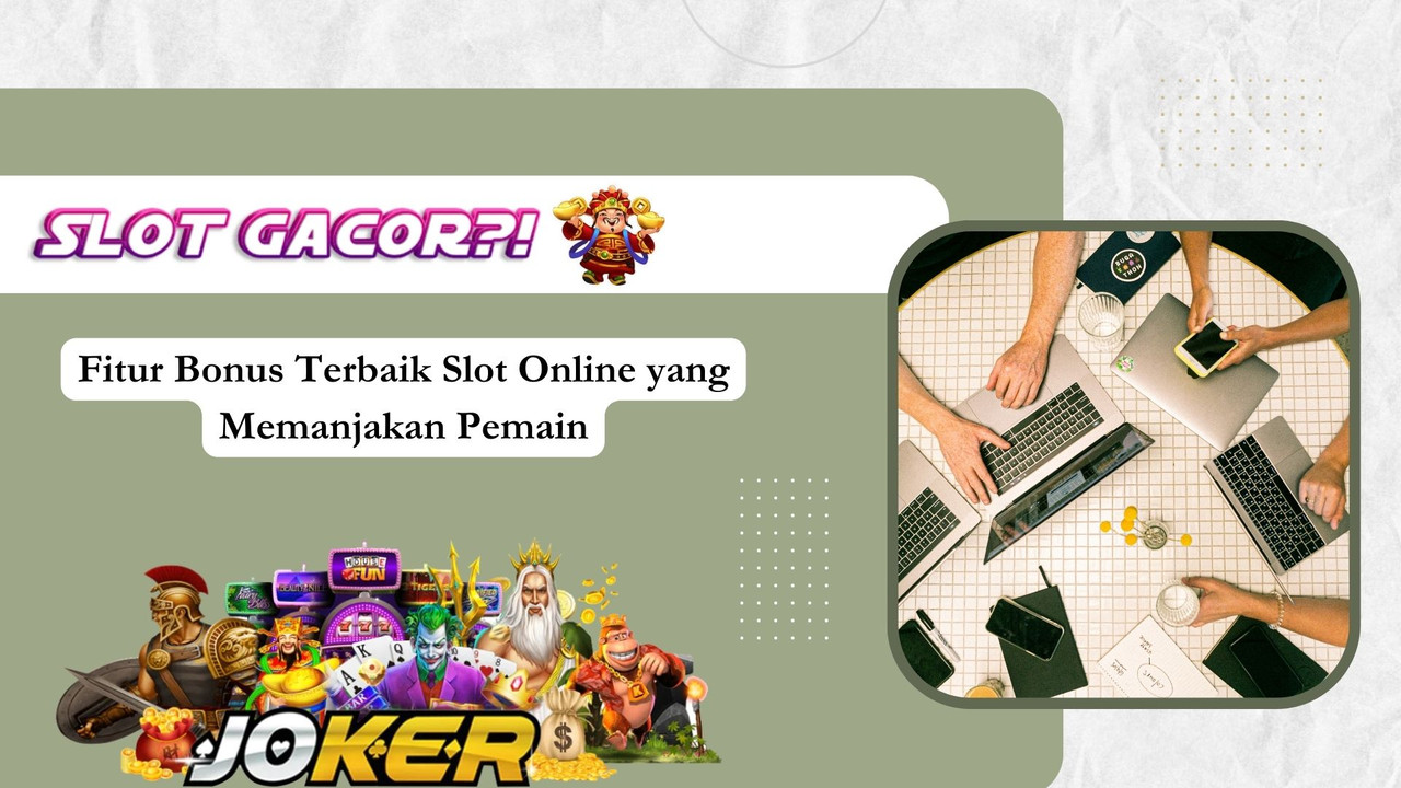 Fitur Bonus Terbaik Slot Online yang Memanjakan Pemain