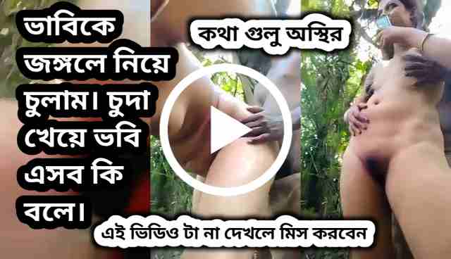 ভাবিকে জঙ্গলে নিয়ে চুলাম। চুদা খেয়ে ভবি এসব কি বলে।