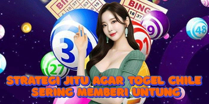 Strategi Jitu Agar Togel Chile Sering Memberi Untung