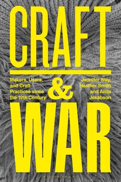 Craft And War Makers Users And Craft Practices Since The 19th Century (Jennifer Way;Heather Smith;Alida R. Jekabson;) Craft And War Makers Users And Craft Practices Since The 19th Century (Jennifer Way;Heather Smith;Alida R. Jekabson;)