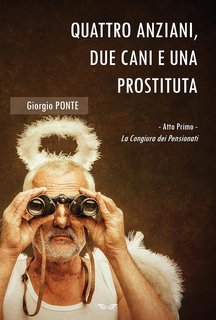 Giorgio Ponte - Quattro anziani, due cani e una prostituta. Atto primo: La Congiura dei Pensionati (2021)