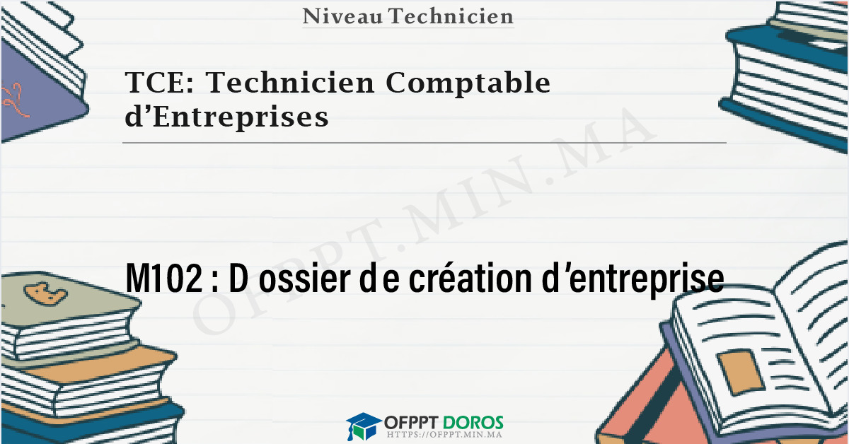 Couverture du cours OFPPT TCE: Technicien Comptable d’Entreprises Dossier de création d’entreprise M102 - 