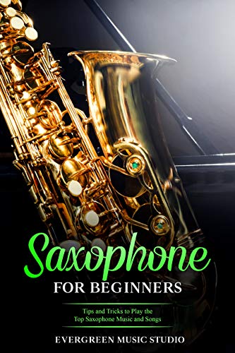 Saxophone for Beginners  Tips and Tricks to Play the Top Saxophone Music and Songs