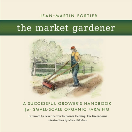The Market Gardener: A Successful Grower's Handbook for Small-Scale Organic Farming (True EPUB)