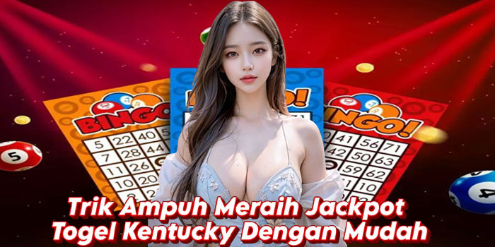 Trik Ampuh Meraih Jackpot Togel Kentucky Dengan Mudah