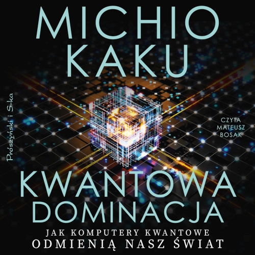 Kaku Michio - Kwantowa dominacja. Jak komputery kwantowe odmienią nasz świat
