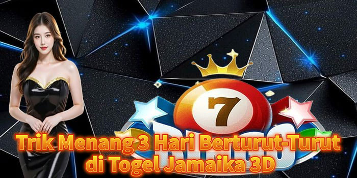 Trik Menang 3 Hari Berturut-Turut di Togel Jamaika 3D