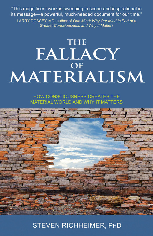 The Fallacy of Materialism How Consciousness Creates the Material World and Why it Matters