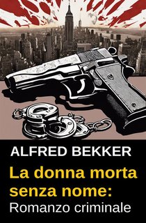 Alfred Bekker - La donna morta senza nome (2024)