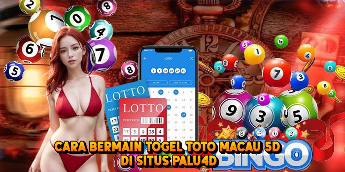 Cara Bermain Togel TOTO MACAU 5D di Situs Palu4d