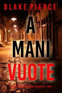 Blake Pierce - A mani vuote. Un Thriller Avvincente con Juliette Hart, FBI Vol. 5 (2024)