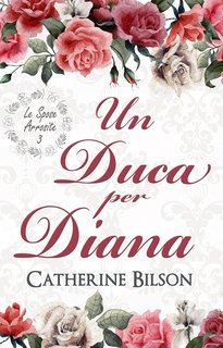 Catherine Bilson - Le Spose Arrosite Vol. 3. Un Duca per Diana (2024)