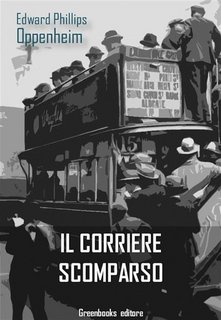 Edward Phillips Oppenheim - Il corriere scomparso (2018)