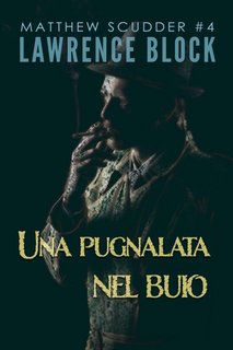 Lawrence Block - Una pugnalata nel buio. Matthew Scudder 4 (2023)