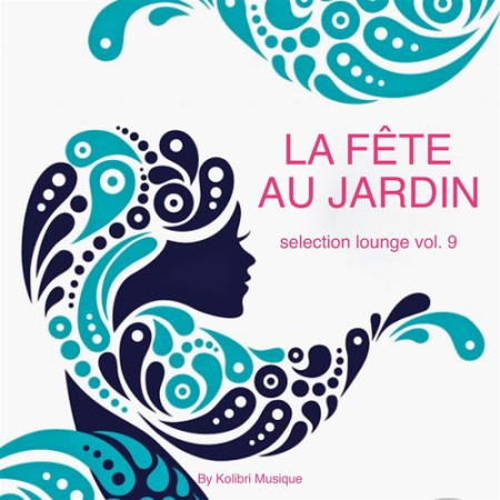 VA - La fete au jardin Selection Lounge, Vol. 9 (Presented by Kolibri Musique) (2021)