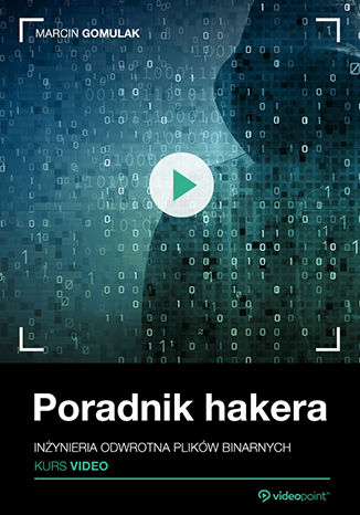 Poradnik hakera. Kurs video. Inżynieria odwrotna plików binarnych Poradnik hakera. Kurs video. Inżynieria odwrotna plików binarnych