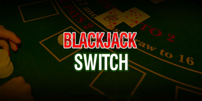 Trik Jitu Mendapatkan Jackpot Besar Casino Blackjack Switch