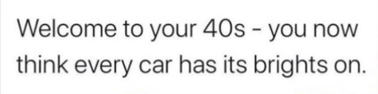 after_40_all_cars_look_like_they_have_brights_on.jpg