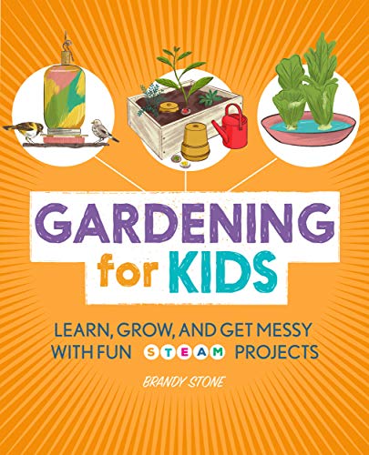 Gardening for Kids: Learn, Grow, and Get Messy with Fun STEAM Projects Gardening for Kids: Learn, Grow, and Get Messy with Fun STEAM Projects