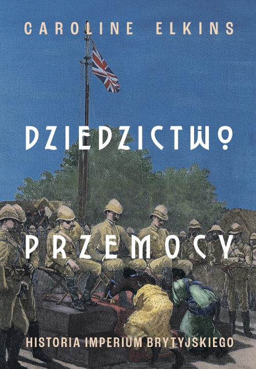 Caroline Elkins - Dziedzictwo przemocy. Historia imperium brytyjskiego