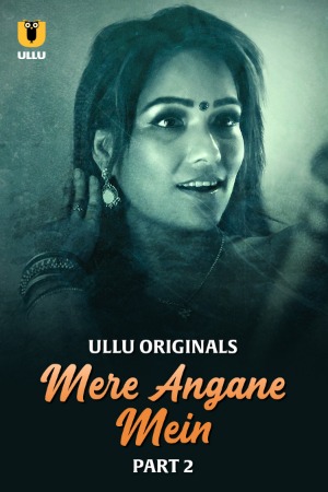 Mere Angane Mein (2025) Hindi Season 01 Part 02 | WEB-DL | 1080p | 720p | 480p | ULLU WEB Series | Download | Watch Online