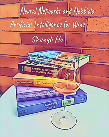 Neural Networks and Nebbiolo: Artificial Intelligence for Wine Neural Networks and Nebbiolo: Artificial Intelligence for Wine